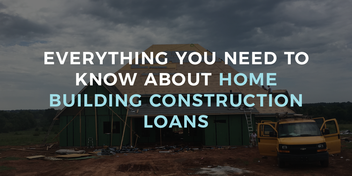 Everything You Need to Know About Home Building Construction Loans